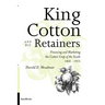 King Cotton and His Retainers: Financing and Marketing the Cotton Crop of the South, 1800-1925