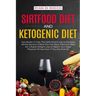 Sirtfood Diet & Ketogenic Diet: Two Books in One: The Definitive Guide to Discover All the Secrets of Both the Two Most Effective Diets for a Rapid We