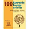 100 Experiential Learning Activities for Social Studies, Literature, and the Arts, Grades 5-12