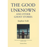 The Good Unknown: And Other Ghost Stories