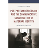 Postpartum Depression and the Communicative Construction of Maternal Identity: Motherhood in Tension