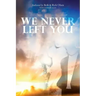 We Never Left You