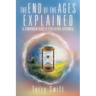 The End of the Ages Explained: (A Companion Book to Revelation Explained)