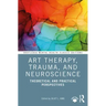 Art Therapy, Trauma, and Neuroscience: Theoretical and Practical Perspectives