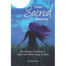Your Sacred Journey: The Ultimate Guidebook to Align Your Mind, Body, & Spirit