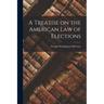 A Treatise on the American Law of Elections