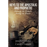 Keys to the Apostolic and Prophetic: Embracing the Authentic-Avoiding the Bizarre