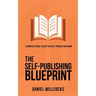 The Self-Publishing Blueprint: A complete guide to help you self-publish your book
