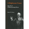 A Righteous Cause: The Life of William Jennings Bryan