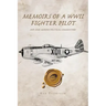 Memoirs of a WWII Fighter Pilot and Some Modern Political Commentary