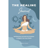 The Healing Journal: Self-Discovery and Self-Care Practices to Explore Your Inner World (A 10-Week Guided Journal)