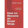 How to: Become an Email Ninja: Seven Steps to Getting More Done Faster in Email