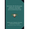 Letters Of Rowland Gibson Hazard: With A Biographical Sketch, And Two Appreciations (1922)
