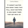 It doesn't matter how many times they fall, what matters is how many times they get back up.: A true story that Otto told me in one whole night