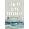 How to Stay Standing: 3 Essential Practices for Building a Faith That Lasts