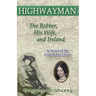 Highwayman: The Robber, His Wife, and Ireland -- A Novel of the Irish Robin Hood
