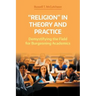'Religion' in Theory and Practice: Demystifying the Field for Burgeoning Academics