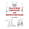 How to Build Unicycles and Artistic Bicycles