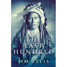 The Last Hundred: A Novel Of The Apache Wars