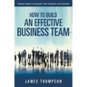 How to Build an Effective Business Team: Training People to Recognize Their Strengths and Potentials