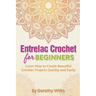 Entrelac Crochet for Beginners: Learn How to Create Beautiful Entrelac Projects Quickly and Easily