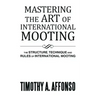 Mastering the Art of International Mooting: The Structure, Technique and Rules of International Mooting
