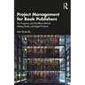 Project Management for Book Publishers: The Programs and Workflows Behind Making Books and Digital Products