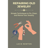 Repairing Old Jewelry: Simple Techniques to Fix, Clean, and Revive Your Jewelry