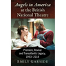 Angels in America at the British National Theatre: Premiere, Revival and Transatlantic Legacy, 1993-2018