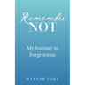 Remember Not: My Journey in Forgiveness