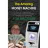 The Amazing Money Machine: How To Make Money and Build A Passive Income Owning and Operating ATM Machines