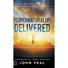 Supernaturally Delivered: A Practical Guide to Deliverance & Spiritual Warfare