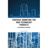 Strategic Marketing for High Technology Products: An Integrated Approach