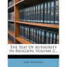 The Seat Of Authority In Religion, Volume 2...