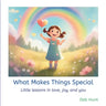 What Makes Things Special: Little lessons in love, joy, and you