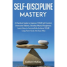 Self-Discipline Mastery: A Practical Guide to Improve YOUR Self Control, Overcome Failures, Develop Mental Toughness. Learn How to Successfully
