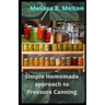 Simple Homemade approach to Pressure Canning: 40 Easy pressure canning recipes for beginners