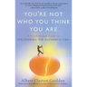 You're Not Who You Think You Are: A Breakthrough Guide to Discovering the Authentic You
