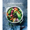 Clean Soups: Simple, Nourishing Recipes for Health and Vitality [A Cookbook]