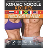 Stay Lean & Trim Enjoying These Delicious Konjac Noodle Recipes: 15 Mouth-Watering Dishes from Around the World