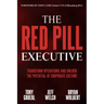 The Red Pill Executive: Transform Operations and Unlock the Potential of Corporate Culture
