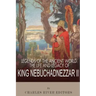 Legends of the Ancient World: The Life and Legacy of King Nebuchadnezzar II