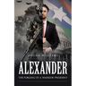 ALEXANDER The Forging of a Warrior President