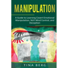 Manipulation: A Guide to Learning Covert Emotional Manipulation, NLP, Mind Control, and Deception
