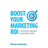 Boost Your Marketing Roi: A Systematic Approach to Get Better Results