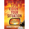Don't Limit Your Vision to Your Situation
