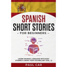 Spanish Short Stories for Beginners: Learn Spanish Language With Easy Stories & Grow Your Vocabulary (Vol. 1)
