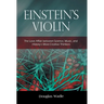 Einstein's Violin: The Love Affair Between Science, Music, and History's Most Creative Thinkers