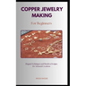 Copper Jewelry Making for Beginners: A straightforward diy guidebook with everything you need to know about on making copper jewelry for beginners