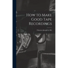 How to Make Good Tape Recordings